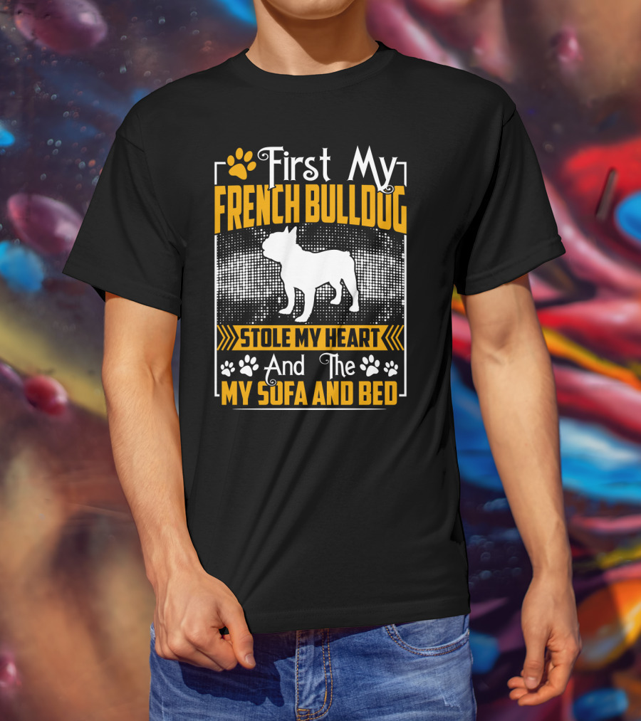 First My French Bulldog Stole My Heart And Then My Sofa And Bed T-Shirt