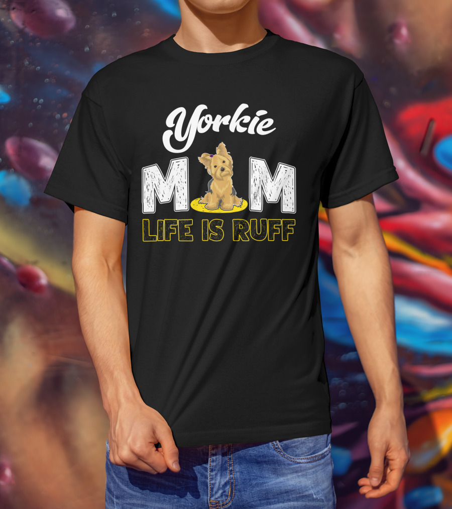 Yorkie Mom Life Is Ruff With Cute Yorkie Dog T-Shirt