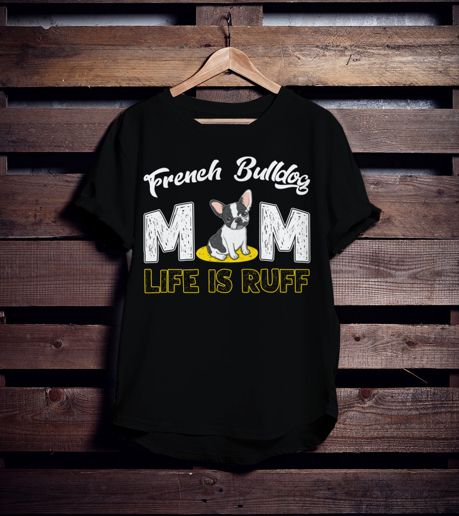 French Bulldog Mom Life Is Ruff T-Shirt