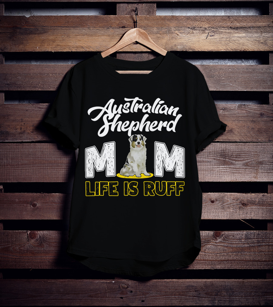 Australian Shepherd Mom Life Is Ruff Puppy T-Shirt