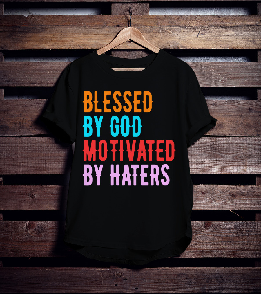 Blessed By God Motivated By Haters T-Shirt