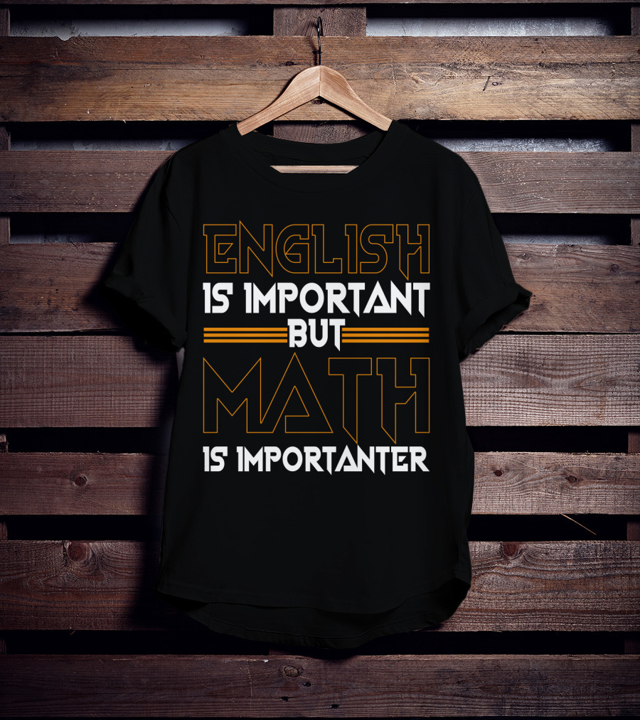 English Is Important But Math Is Importanter Math T-Shirt