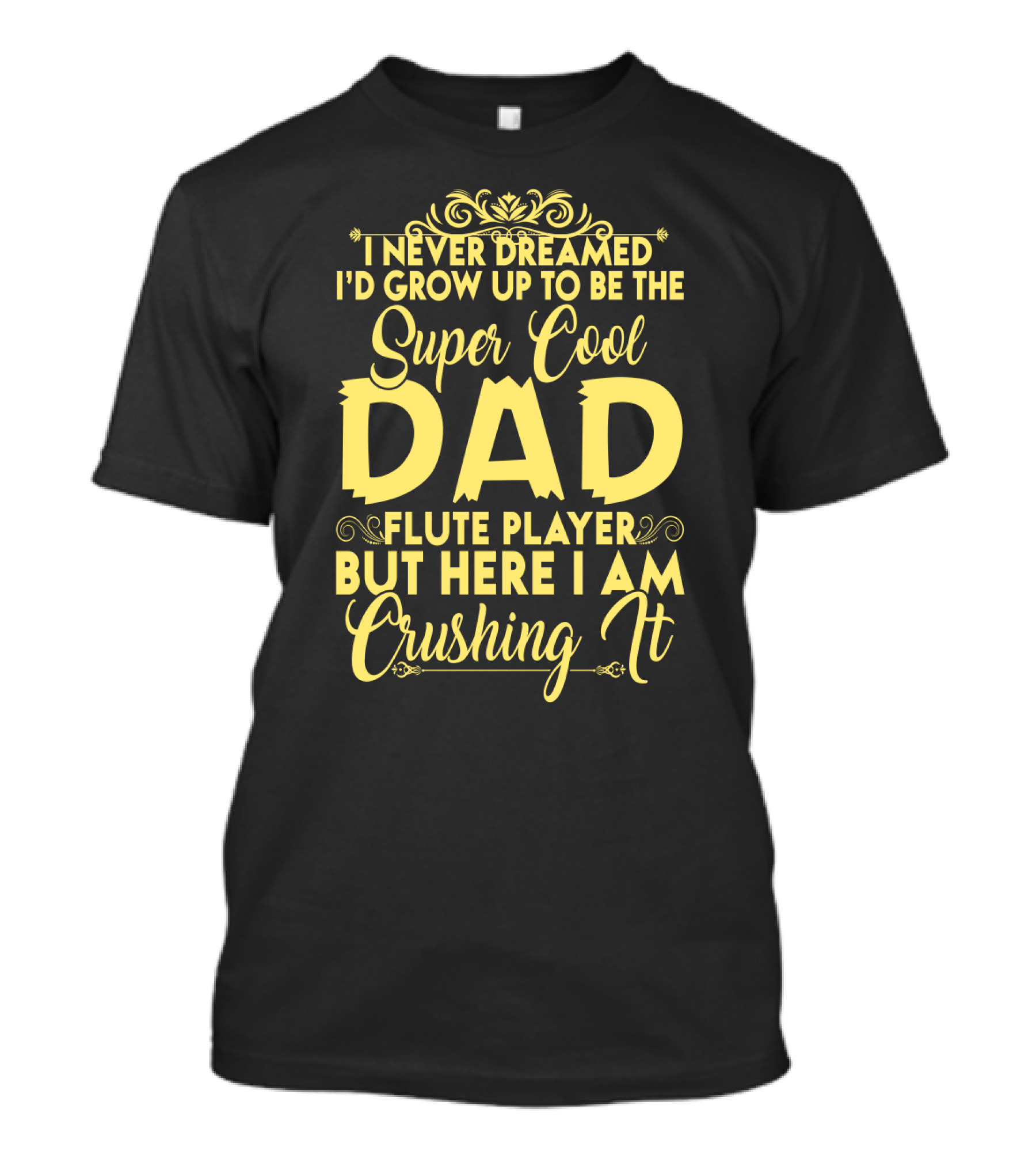 I Never Dreamed I'd Grow Up To Be The Super Cool Dad Of A Flute Player But Here I Am Crushing It T-Shirt