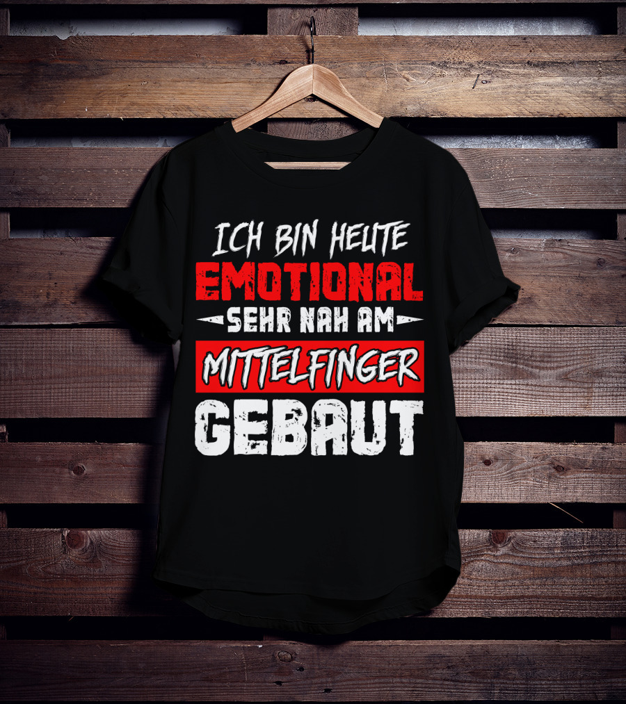 Ich Bin Heute Emotional Sehr Nah Am Mittelfinger Gebaut T-Shirt