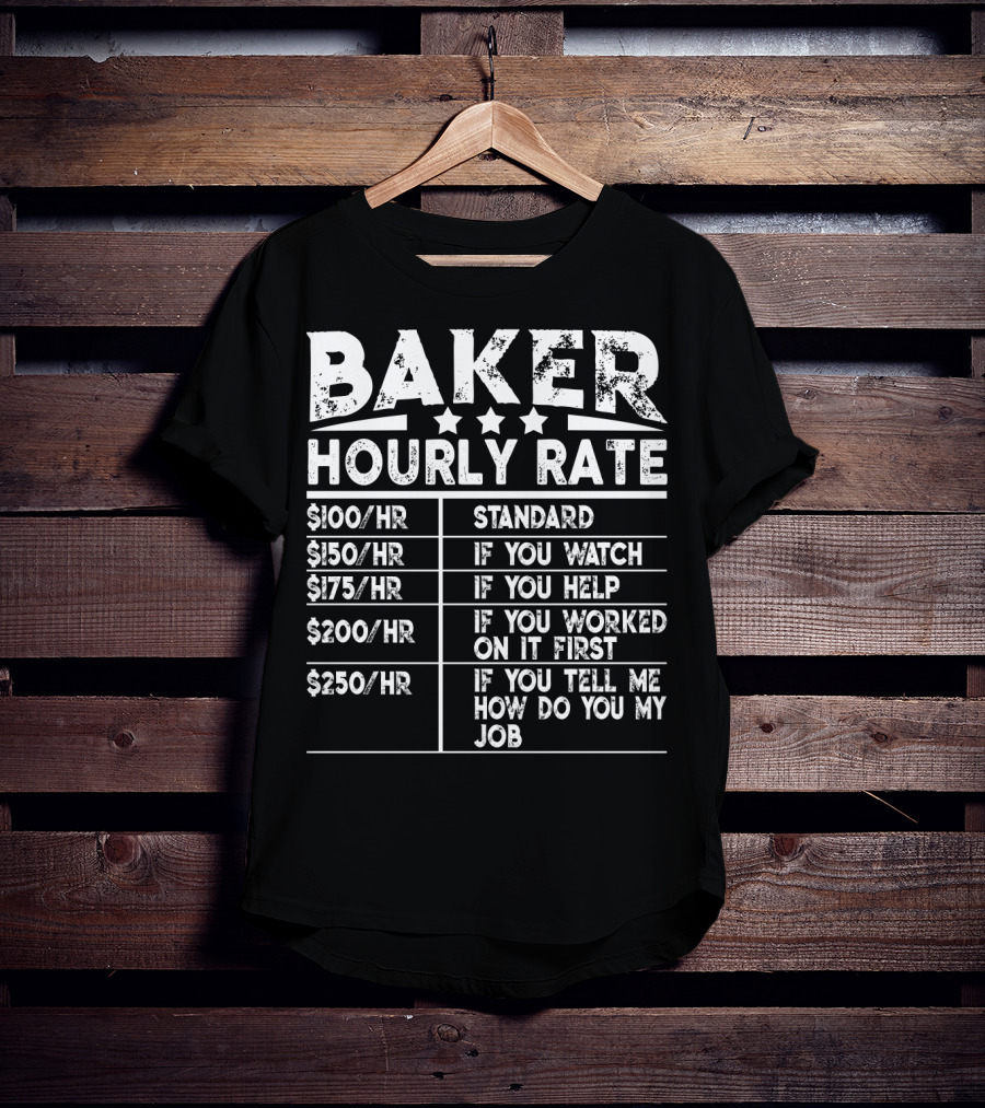 Baker Hourly Rate Standard If You Watch Help Worked First Tell Me How You Do My Job T-Shirt