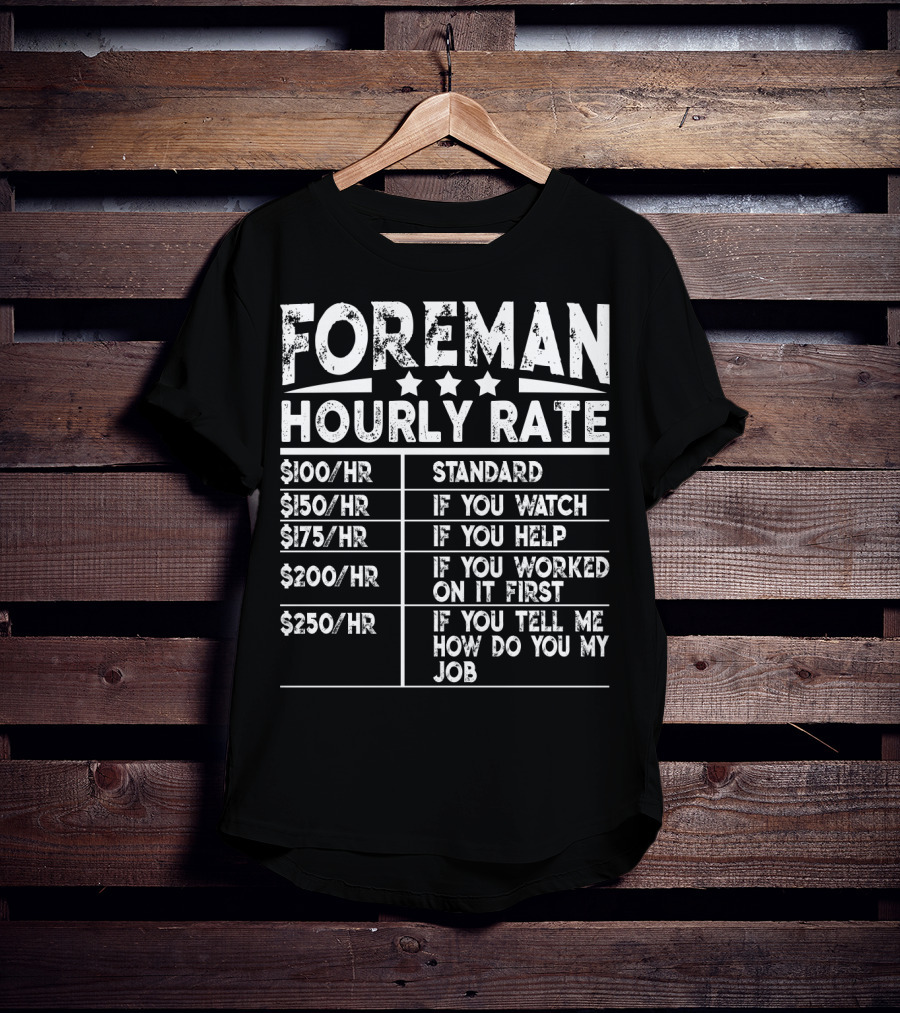Foreman Hourly Rate Standard Funny If You Watch Help Worked On It First Tell Me How Do You My Job T-Shirt