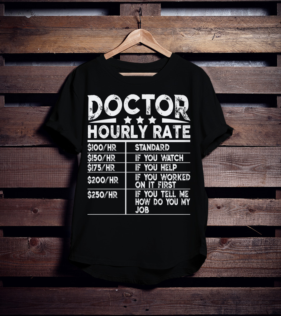 Doctor Hourly Rate Standard Watch Help Worked First Tell Me My Job T-Shirt