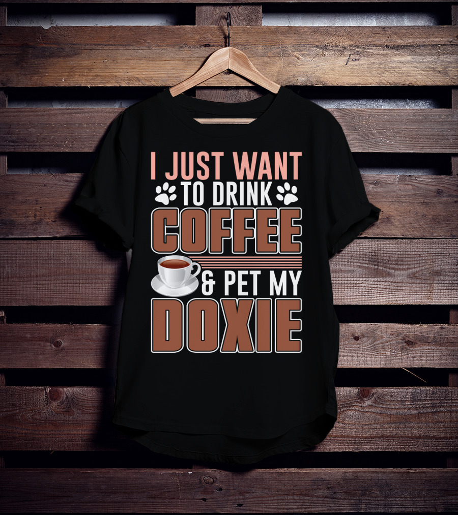 I Just Want To Drink Coffee And Pet My Doxie T-Shirt