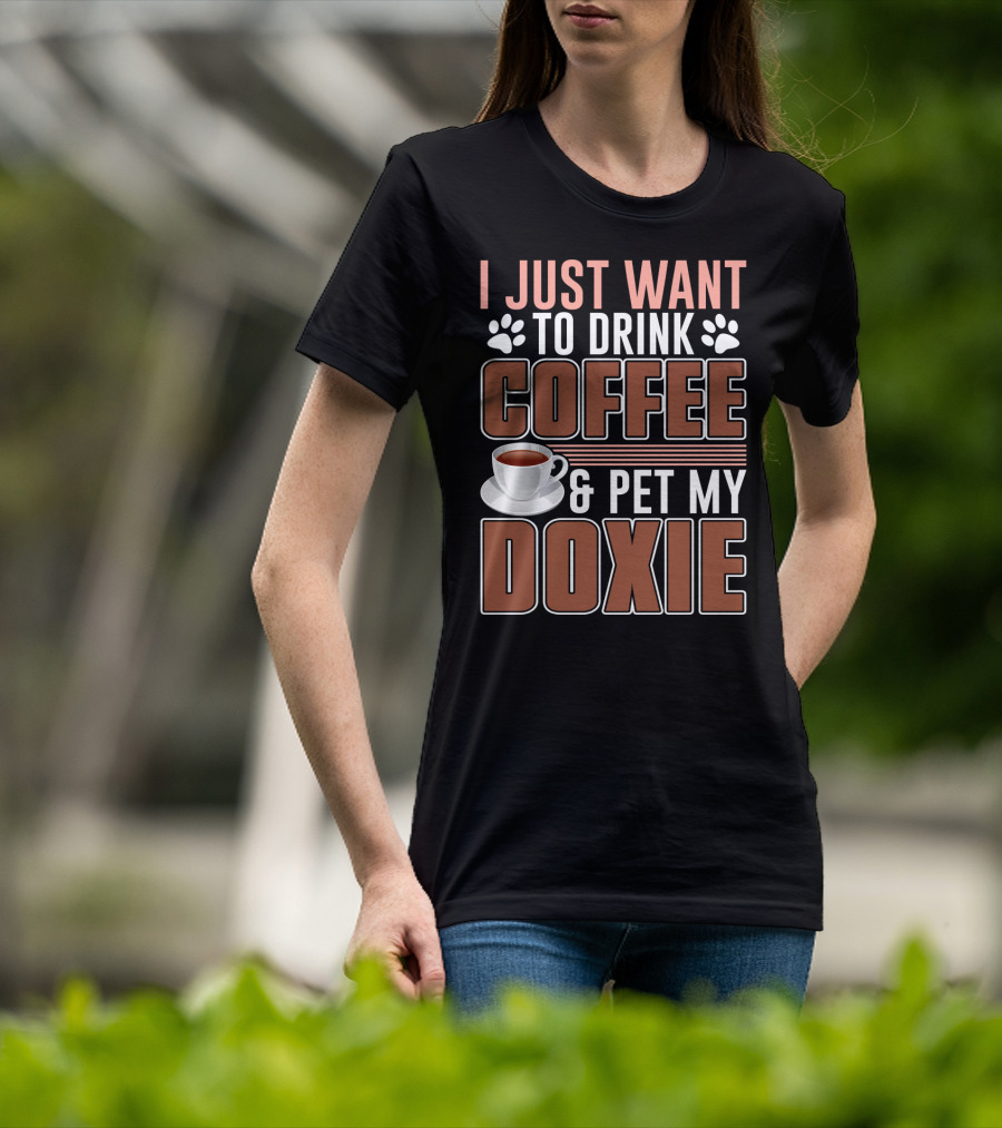 I Just Want To Drink Coffee And Pet My Doxie T-Shirt