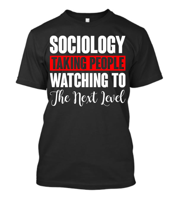 Sociology Taking People Watching To The Next Level T-Shirt