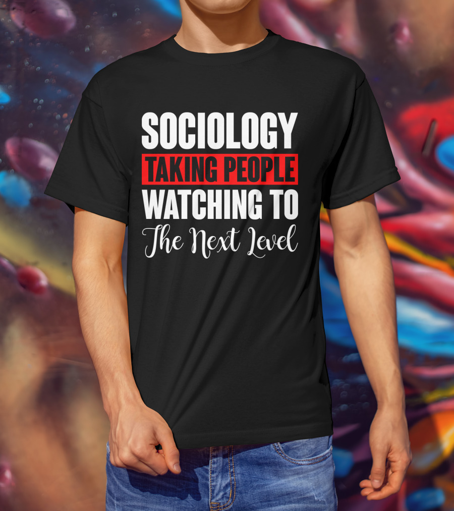 Sociology Taking People Watching To The Next Level T-Shirt