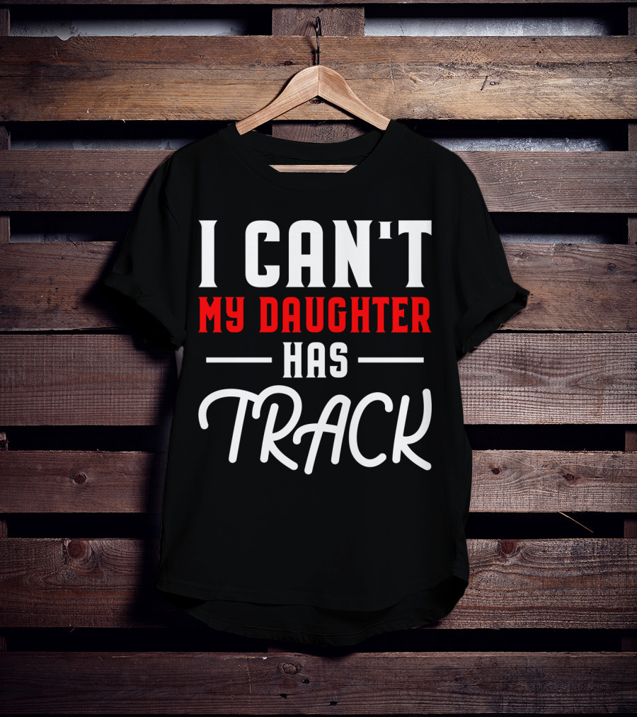 Funny I Can't My Daughter Has Track T-Shirt