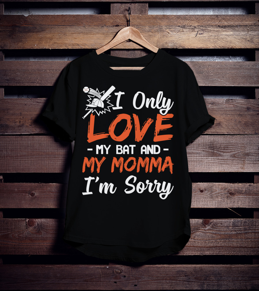 I Only Love My Bat And My Momma I'm Sorry Baseball T-Shirt