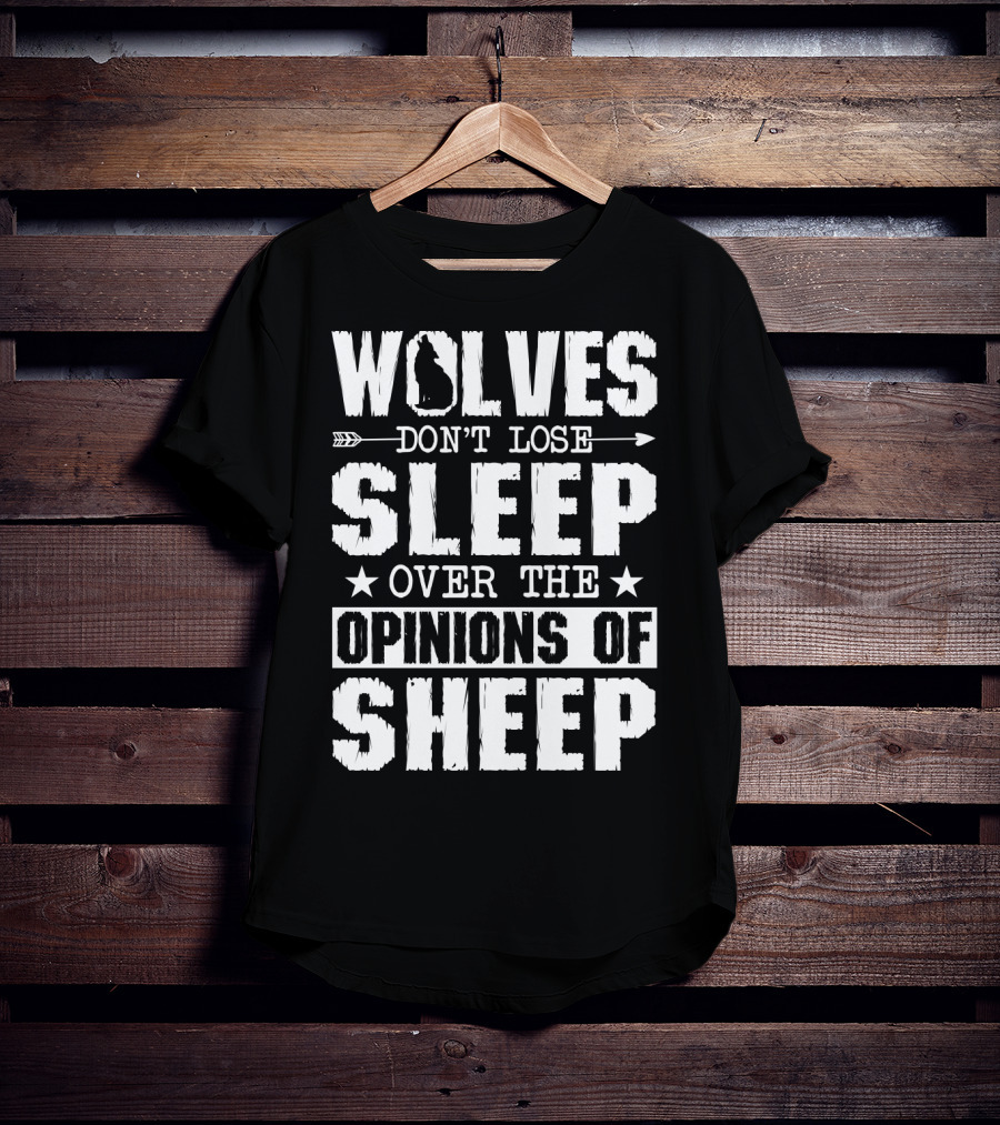Wolves Don't Lose Sleep Over The Opinions Of Sheep T-Shirt