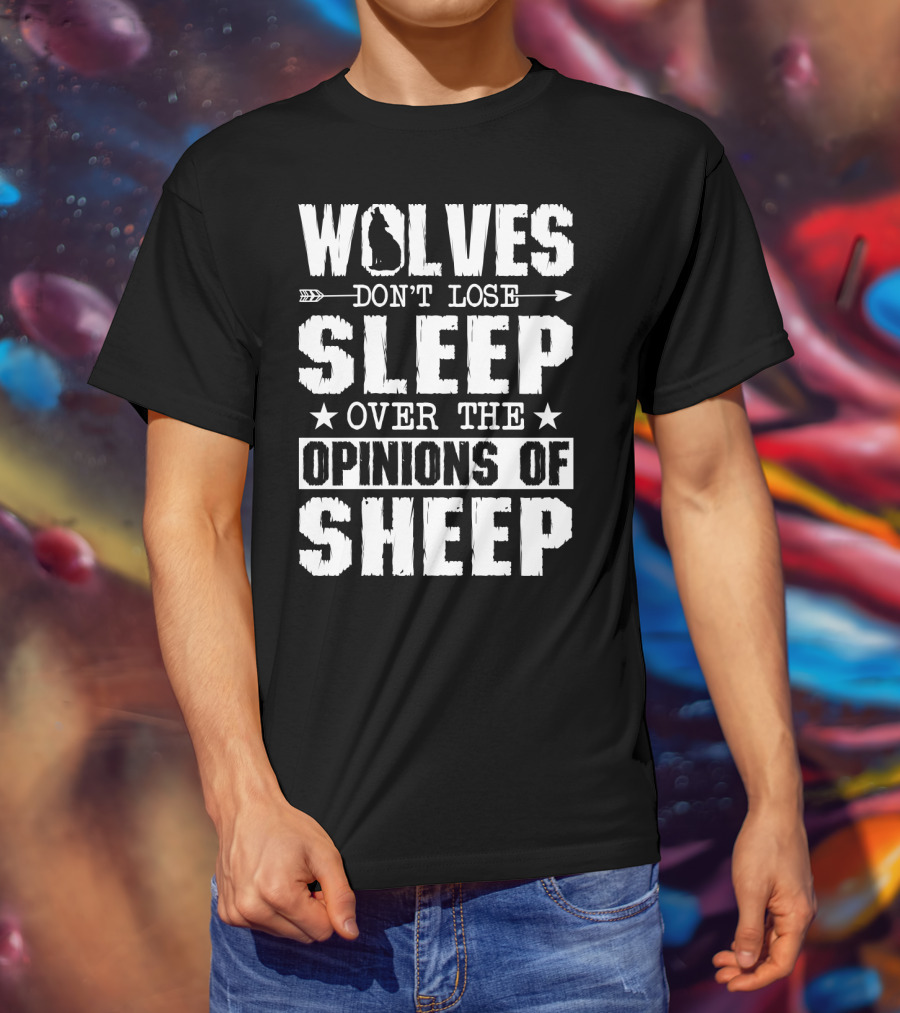 Wolves Don't Lose Sleep Over The Opinions Of Sheep T-Shirt