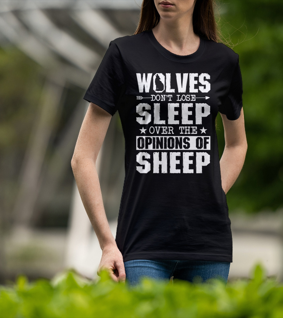 Wolves Don't Lose Sleep Over The Opinions Of Sheep T-Shirt