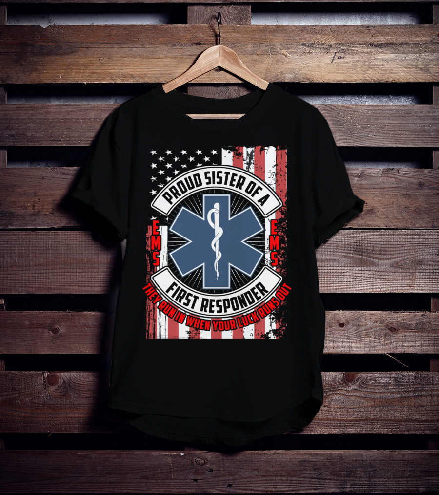 Proud Sister Of A First Responder EMS EMT Star Of Life American Flag They Run In When Your Luck Runs Out T-Shirt