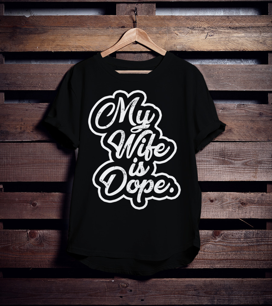 My Wife Is Dope T-Shirt