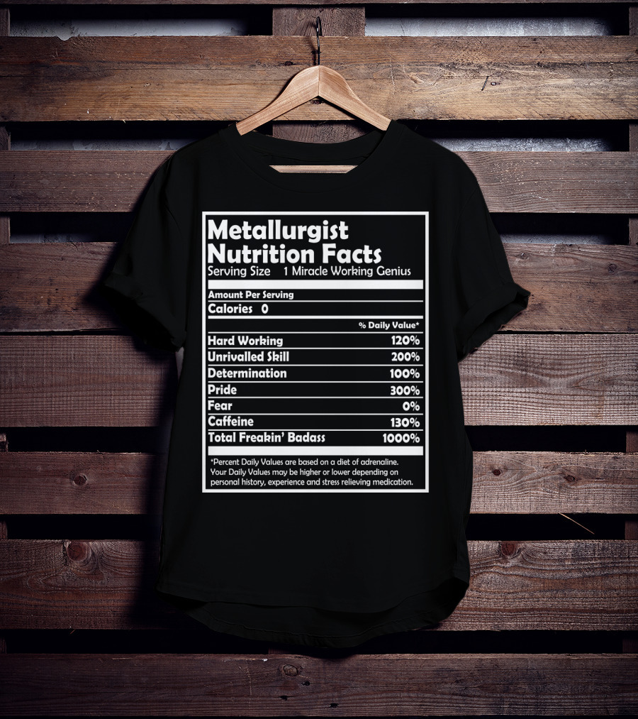 Metallurgist Nutrition Facts Miracle Working Genius 1000 Percent Freakin' Badass T-Shirt