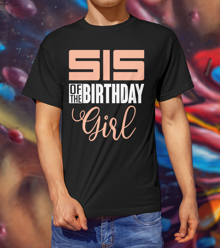 Sis Of The Birthday Girl Family Celebration Event Party T-Shirt