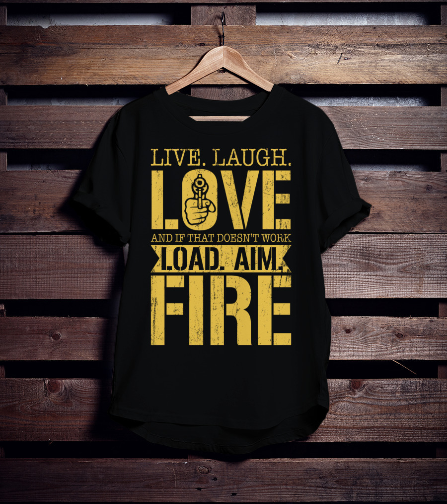 Live. Laugh. Love And If That Doesn't Work Load. Aim. Fire T-Shirt