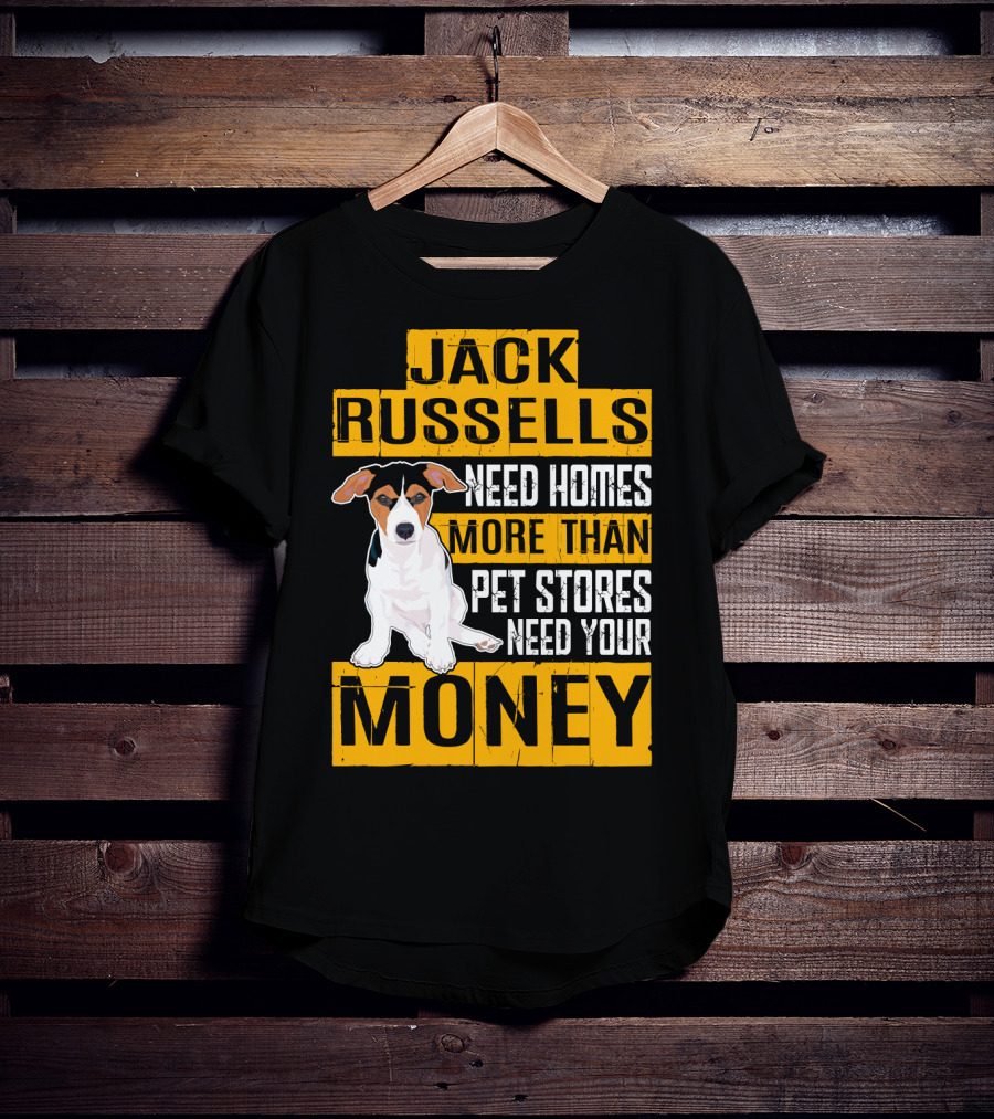 Jack Russells Need Homes More Than Pet Stores Need Your Money T-Shirt