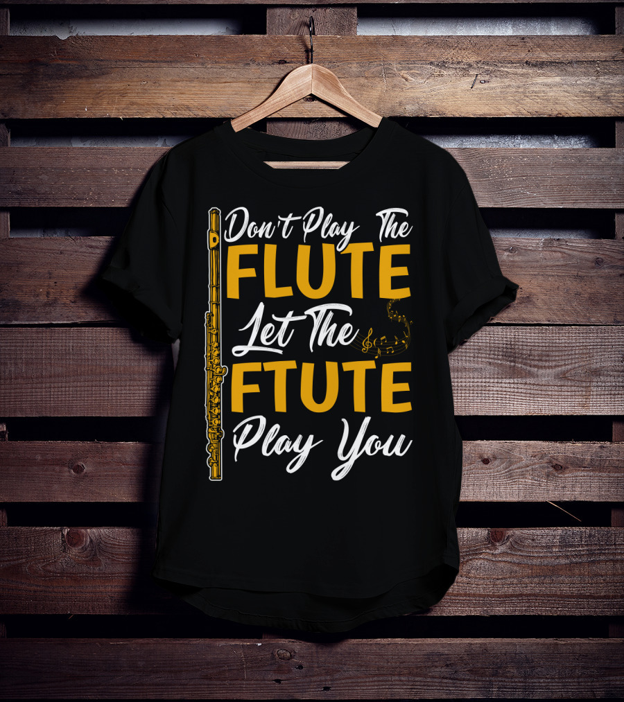 Don't Play The Flute Let The Flute Play You T-Shirt