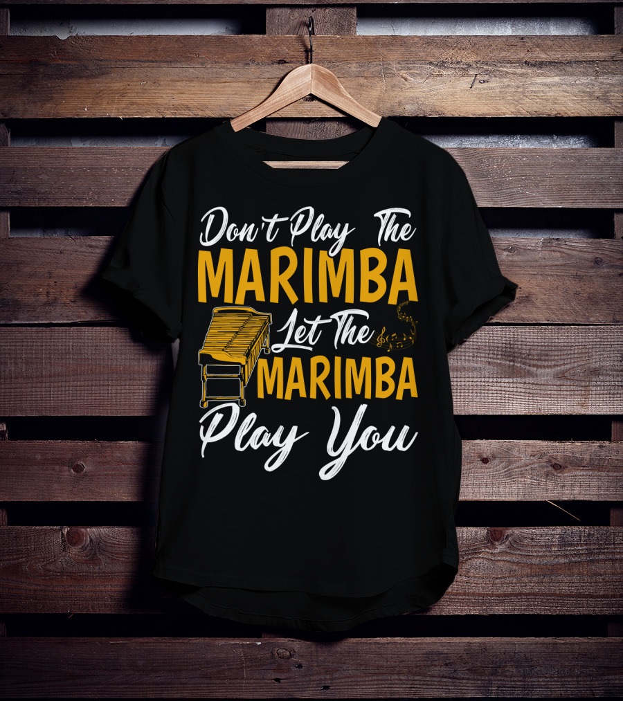 Don't Play The Marimba Let The Marimba Play You T-Shirt
