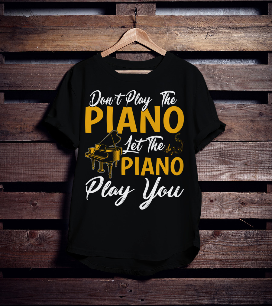 Don't Play The Piano Let The Piano Play You T-Shirt
