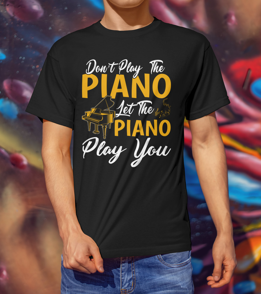 Don't Play The Piano Let The Piano Play You T-Shirt