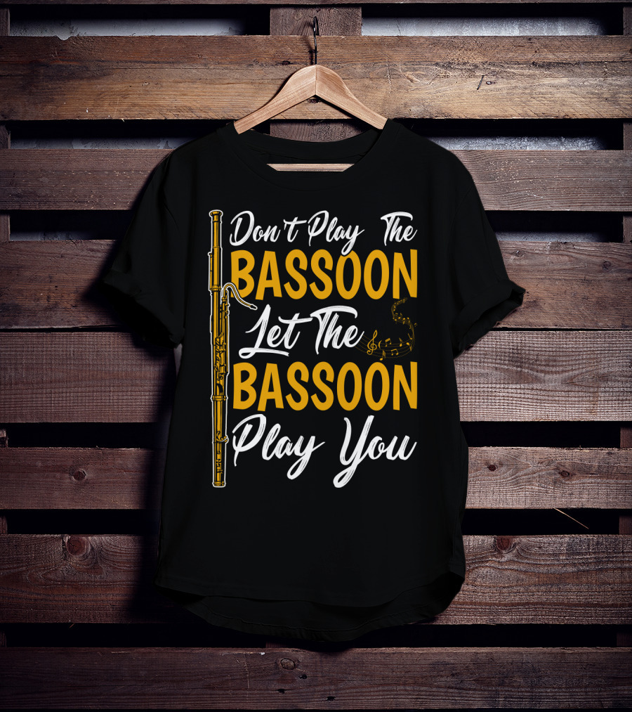 Don't Play The Bassoon Let The Bassoon Play You T-Shirt