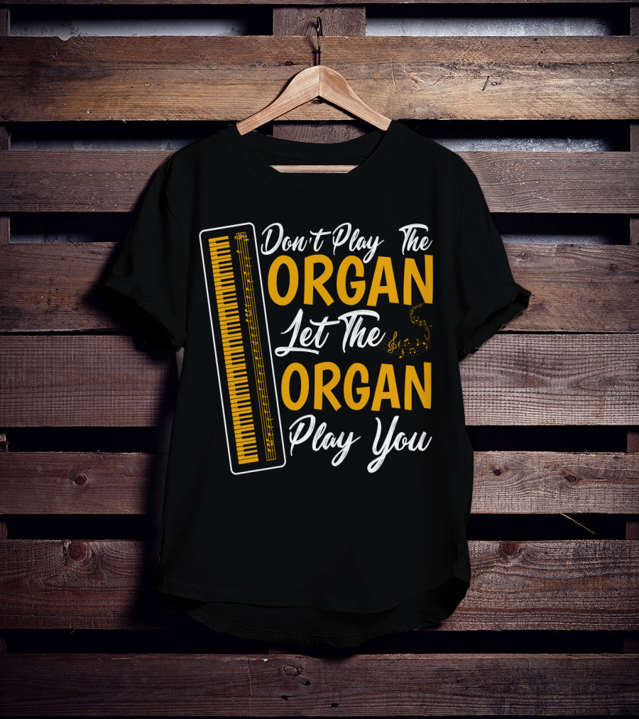 Don't Play The Organ Let The Organ Play You T-Shirt