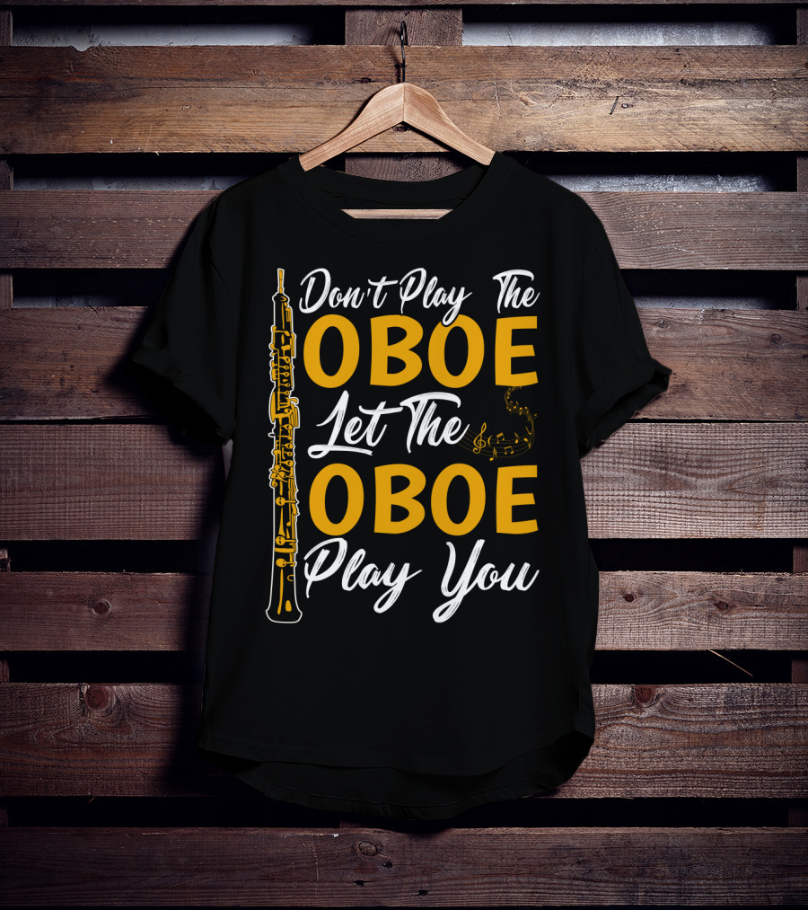 Don't Play The Oboe Let The Oboe Play You T-Shirt
