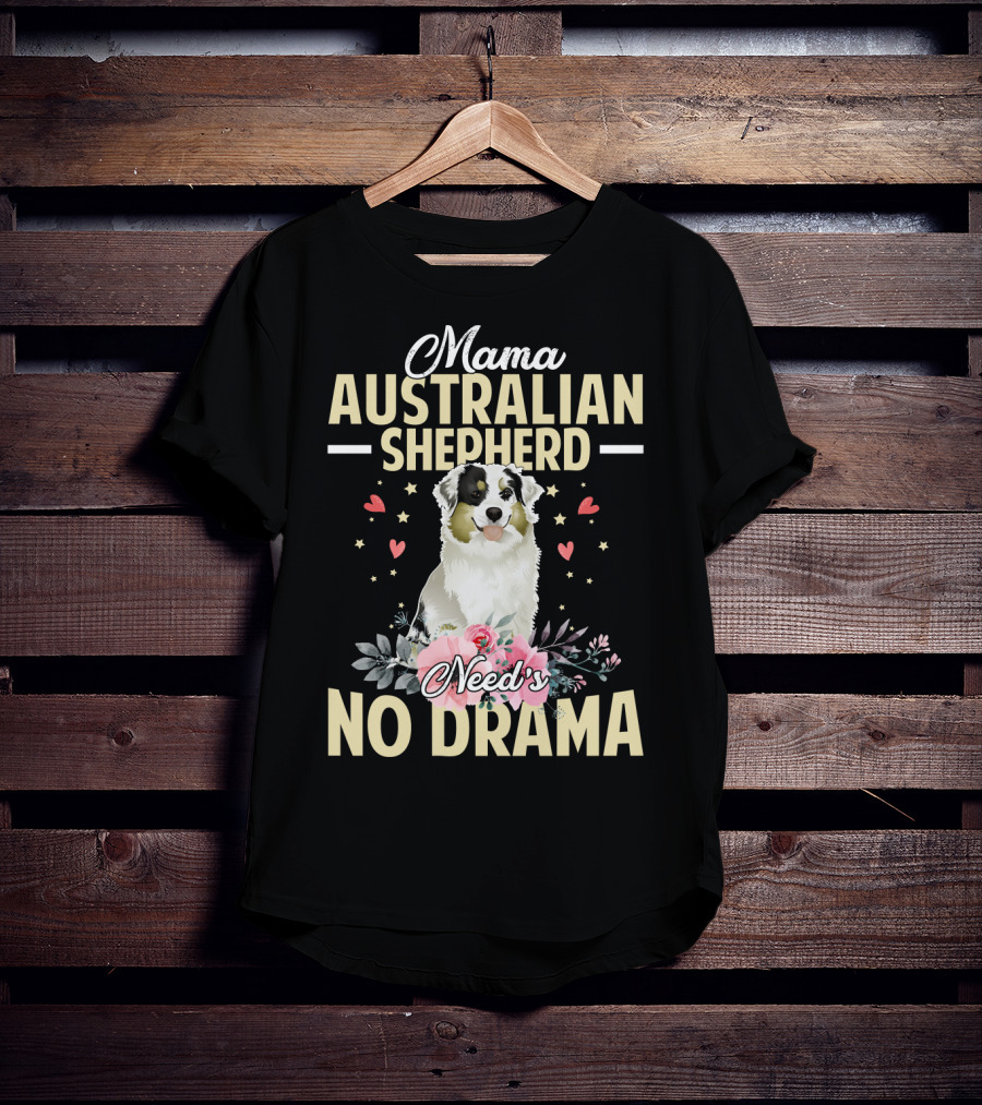 Mama Australian Shepherd Needs No Drama Hearts And Flowers T-Shirt