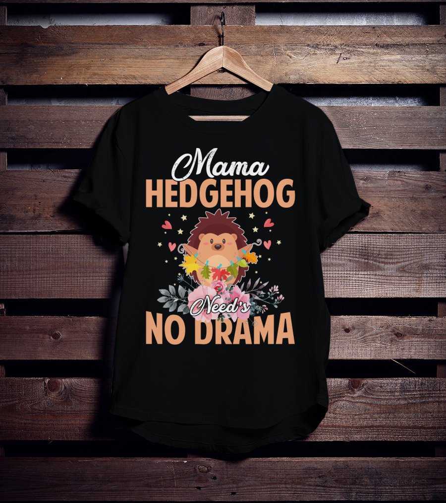 Mama Hedgehog Needs No Drama Hearts And Flowers T-Shirt
