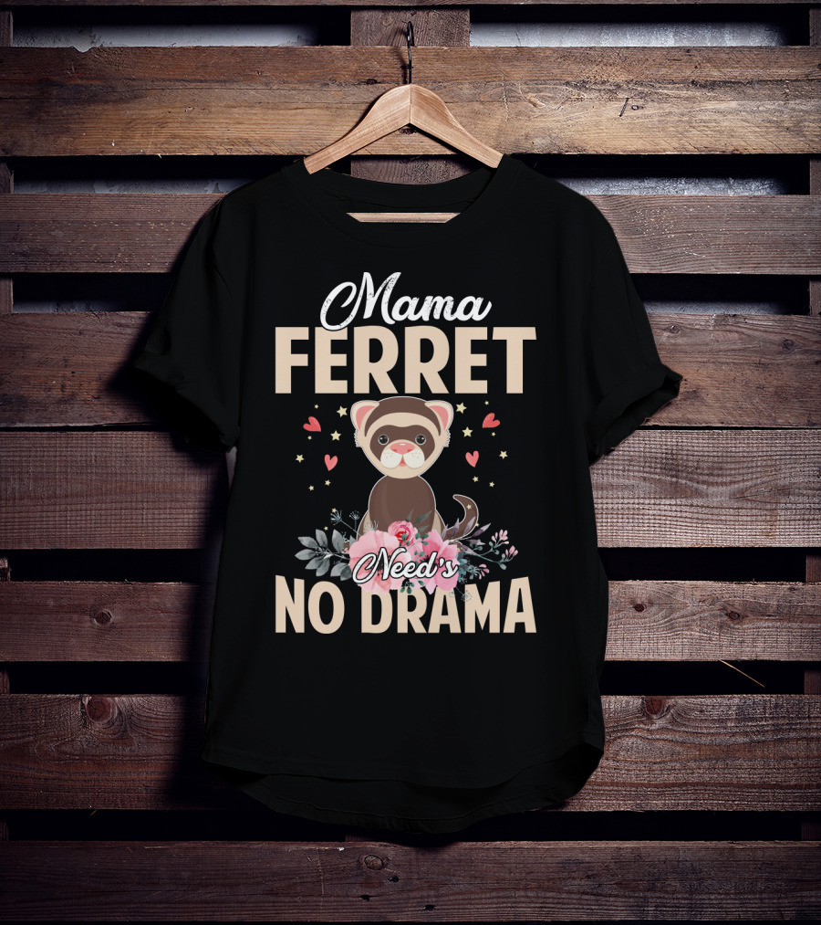 Mama Ferret Need's No Drama Hearts And Flowers T-Shirt
