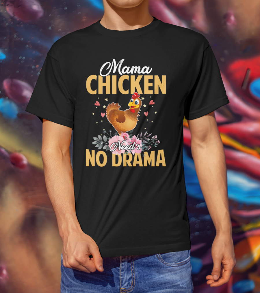 Mama Chicken Needs No Drama Surrounded By Hearts And Flowers T-Shirt