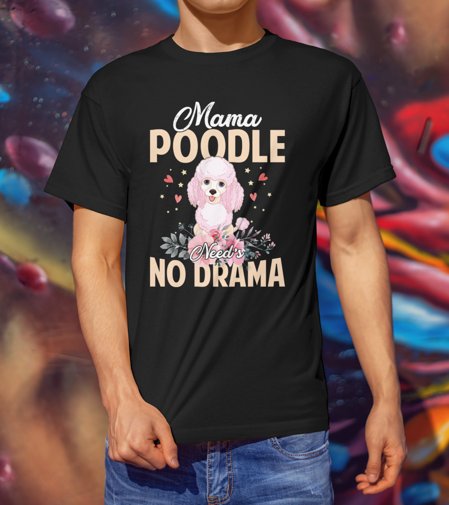 Mama Poodle Need's No Drama Hearts And Flowers T-Shirt