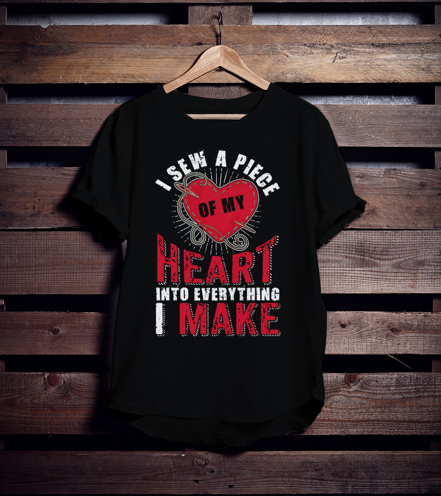 Funny Sewing Sewer Seamstress Quilting Knitting I Sew A Piece Of My Heart Into Everything I Make T-Shirt