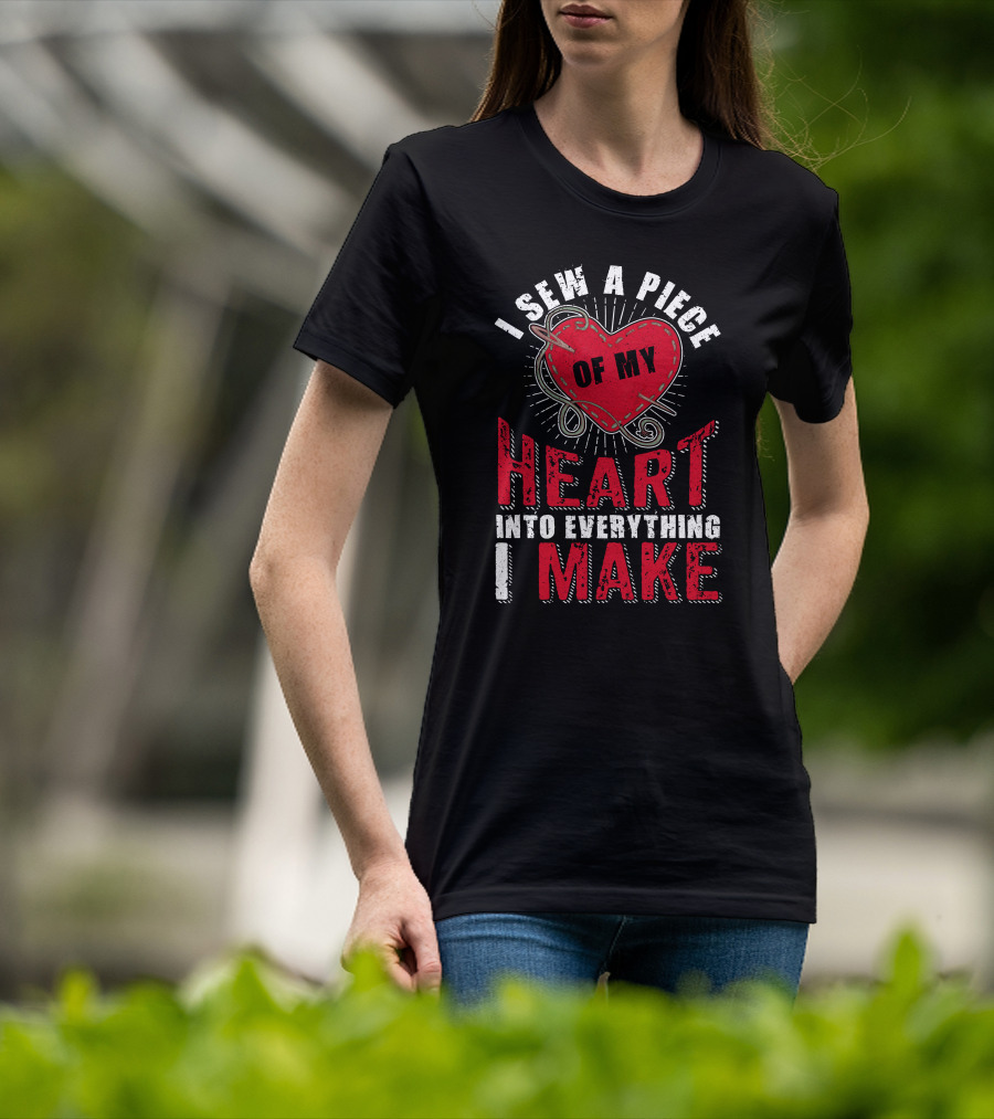 Funny Sewing Sewer Seamstress Quilting Knitting I Sew A Piece Of My Heart Into Everything I Make T-Shirt