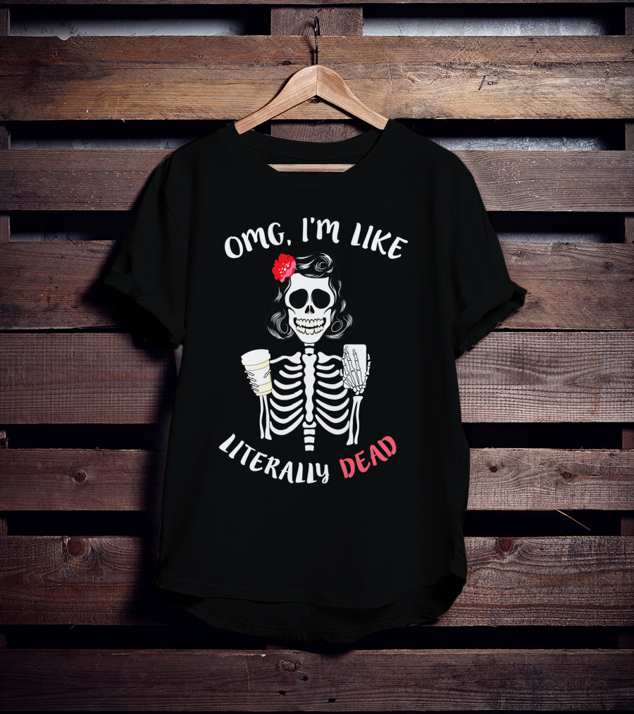 OMG I'm Like Literally Dead Skeleton Holding Coffee And Smartphone Halloween Girls T-Shirt