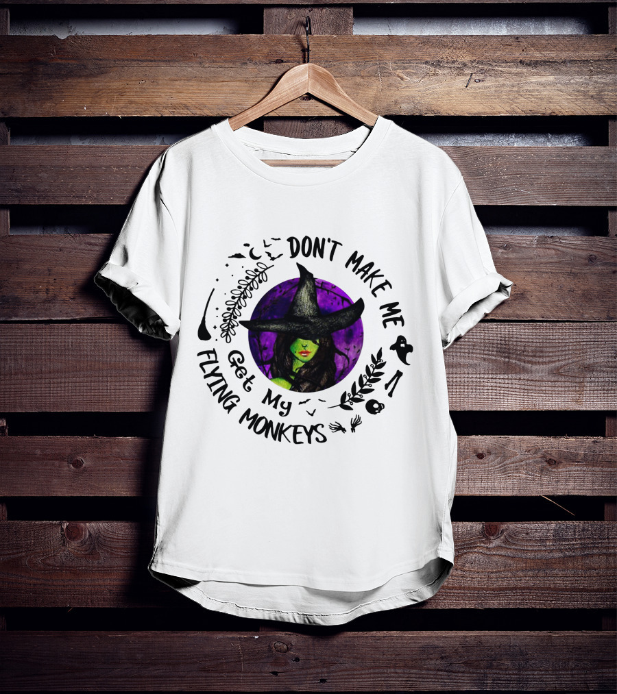 Don't Make Me Get My Flying Monkeys Witch In Witch Hat With Green Skin, Surrounded By Halloween Symbols T-Shirt
