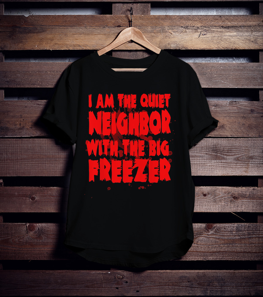 Neighbor With The Big Freezer Quiet Humor T-Shirt