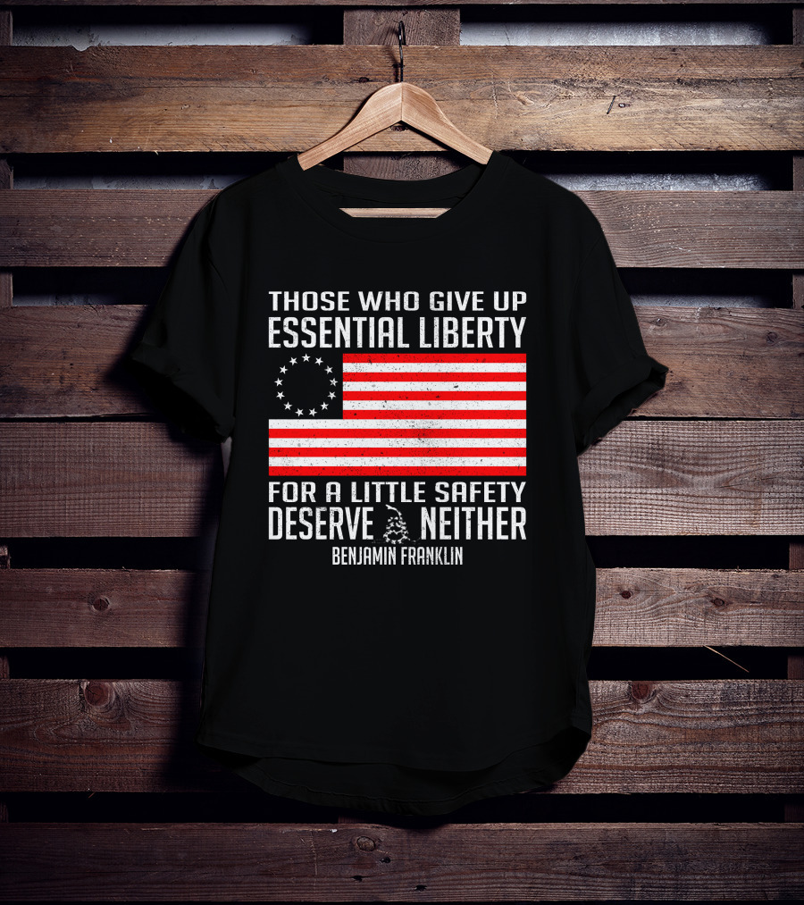 Those Who Give Up Essential Liberty Deserve Neither Benjamin Franklin Flag T-Shirt