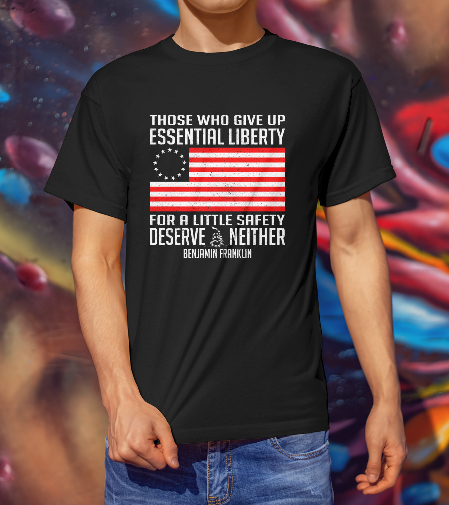 Those Who Give Up Essential Liberty Deserve Neither Benjamin Franklin Flag T-Shirt