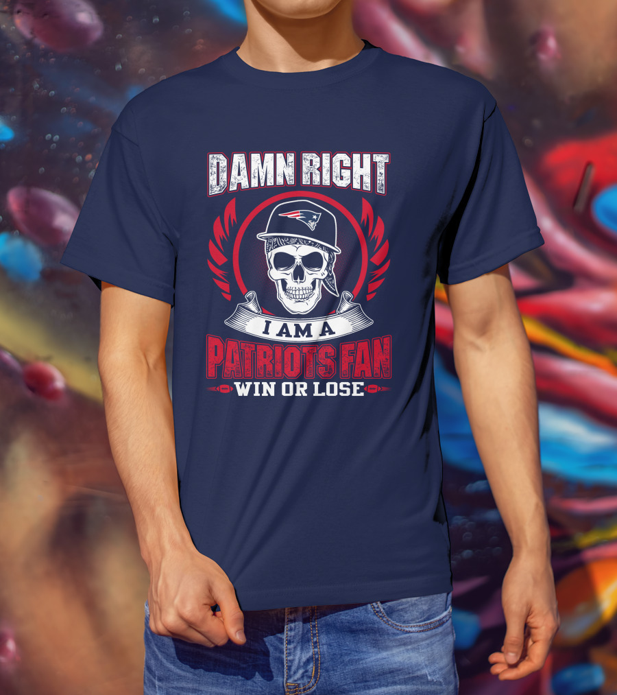 Damn Right I Am A Patriots Fan Win Or Lose T-Shirt