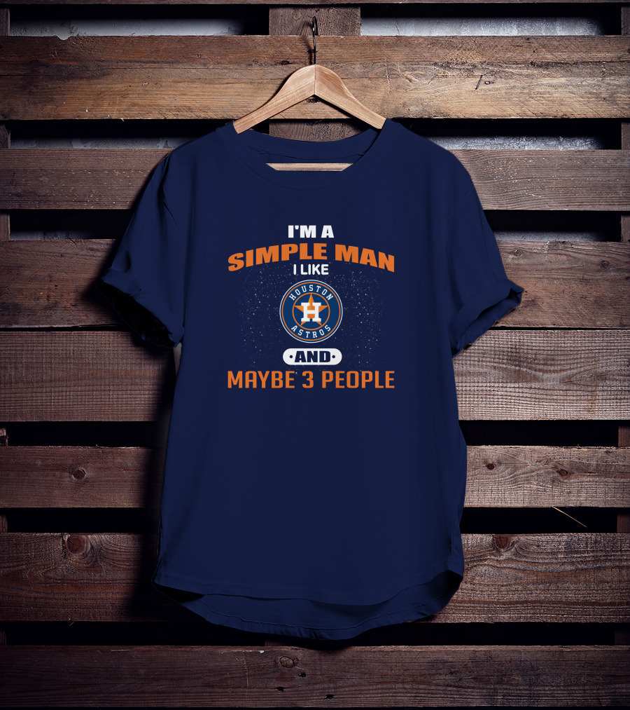 I'm A Simple Man I Like Houston Astros And Maybe 3 People T-Shirt