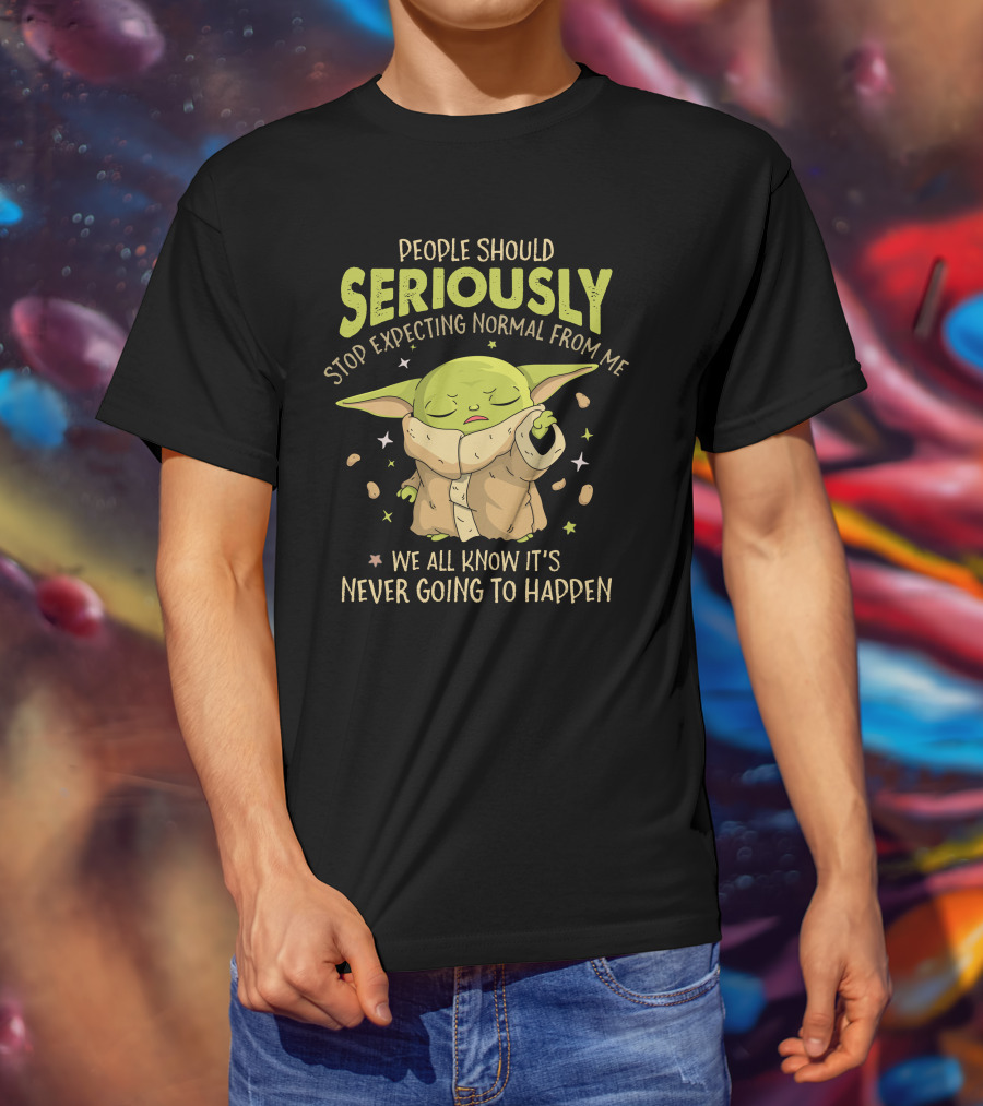 People Should Seriously Stop Expecting Normal From Me We All Know It's Never Going To Happen Baby Alien T-Shirt