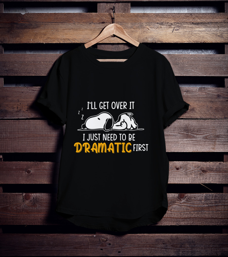 I'll Get Over It I Just Need To Be Dramatic First Snoozing Dog T-Shirt