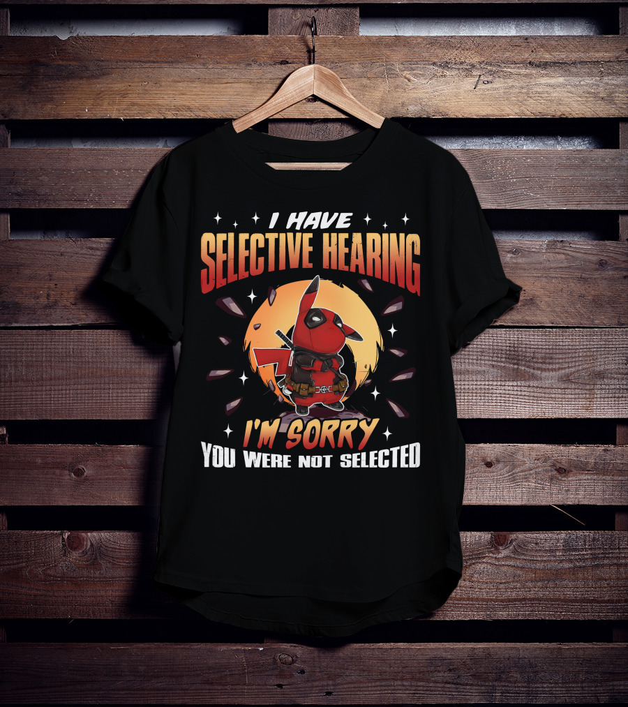 I Have Selective Hearing I'm Sorry You Were Not Selected Deadchu T-Shirt